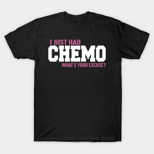 Cancer: I just had chemo. What's your excuse? T-Shirt